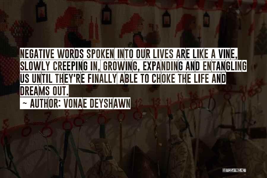 Vonae Deyshawn Quotes: Negative Words Spoken Into Our Lives Are Like A Vine, Slowly Creeping In, Growing, Expanding And Entangling Us Until They're