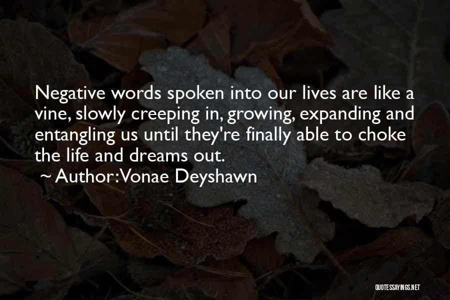 Vonae Deyshawn Quotes: Negative Words Spoken Into Our Lives Are Like A Vine, Slowly Creeping In, Growing, Expanding And Entangling Us Until They're