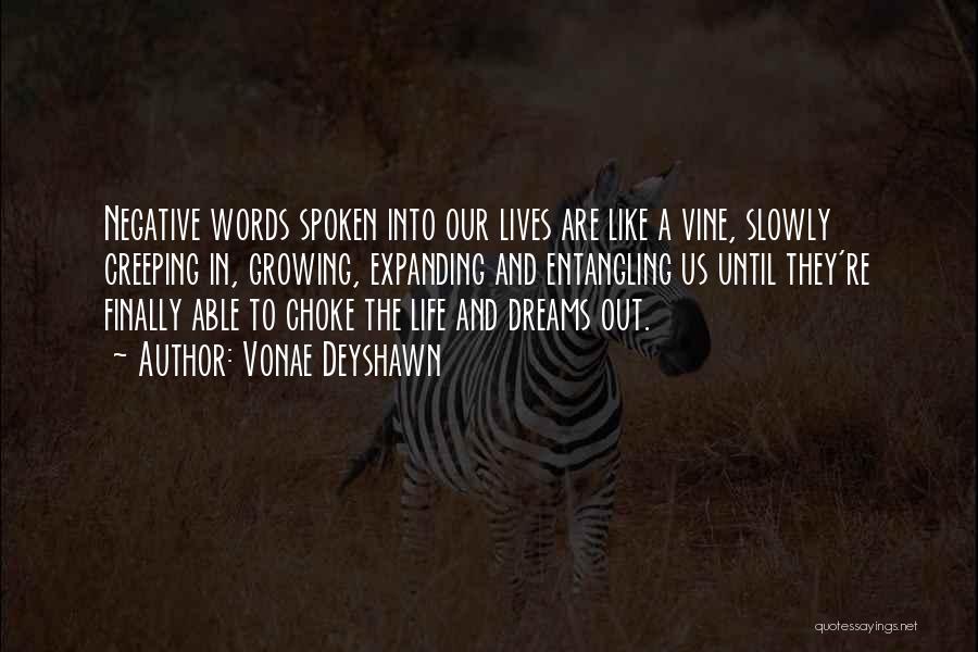 Vonae Deyshawn Quotes: Negative Words Spoken Into Our Lives Are Like A Vine, Slowly Creeping In, Growing, Expanding And Entangling Us Until They're