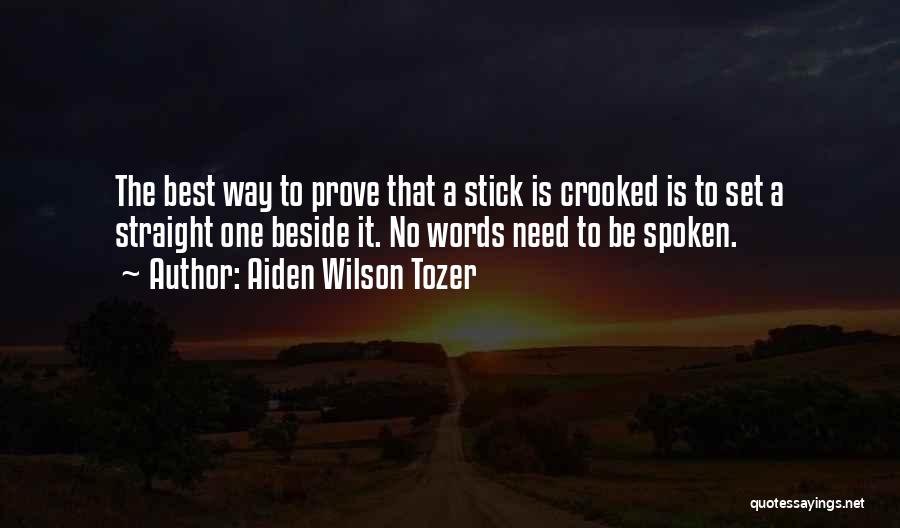 Aiden Wilson Tozer Quotes: The Best Way To Prove That A Stick Is Crooked Is To Set A Straight One Beside It. No Words