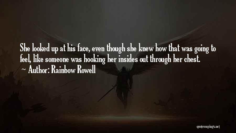 Rainbow Rowell Quotes: She Looked Up At His Face, Even Though She Knew How That Was Going To Feel, Like Someone Was Hooking