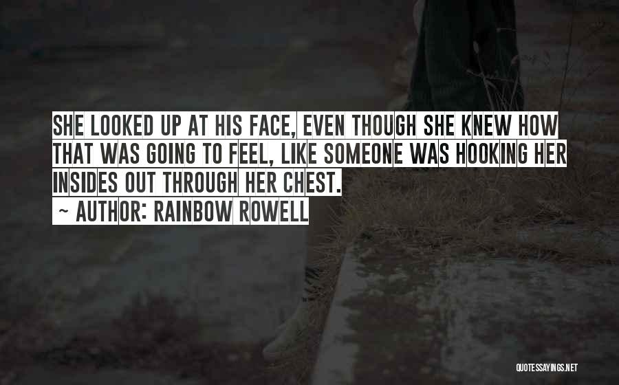 Rainbow Rowell Quotes: She Looked Up At His Face, Even Though She Knew How That Was Going To Feel, Like Someone Was Hooking