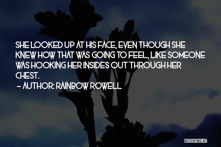 Rainbow Rowell Quotes: She Looked Up At His Face, Even Though She Knew How That Was Going To Feel, Like Someone Was Hooking
