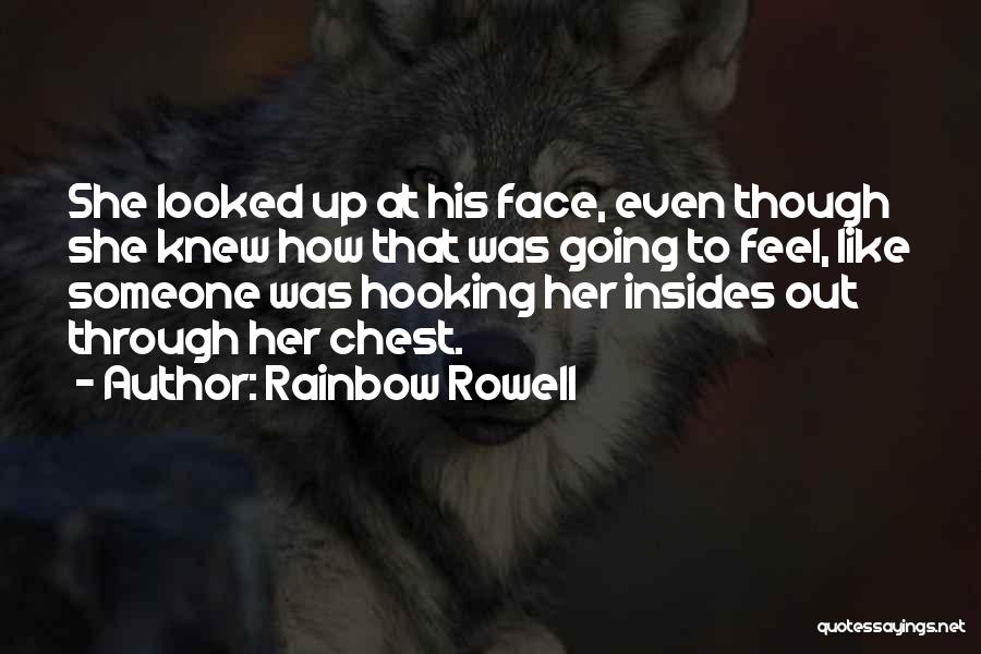 Rainbow Rowell Quotes: She Looked Up At His Face, Even Though She Knew How That Was Going To Feel, Like Someone Was Hooking