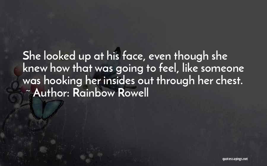 Rainbow Rowell Quotes: She Looked Up At His Face, Even Though She Knew How That Was Going To Feel, Like Someone Was Hooking