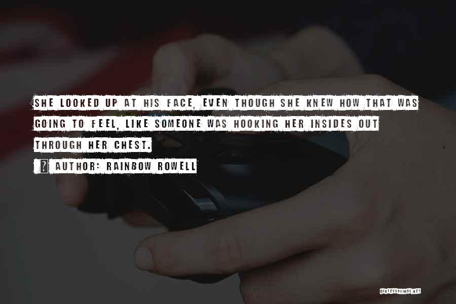 Rainbow Rowell Quotes: She Looked Up At His Face, Even Though She Knew How That Was Going To Feel, Like Someone Was Hooking
