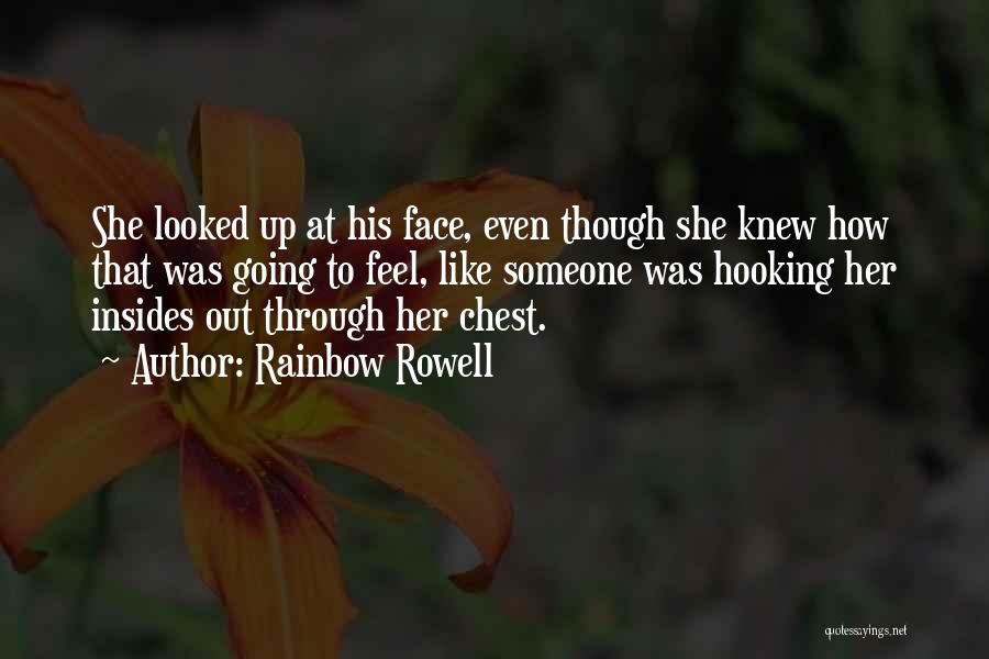 Rainbow Rowell Quotes: She Looked Up At His Face, Even Though She Knew How That Was Going To Feel, Like Someone Was Hooking