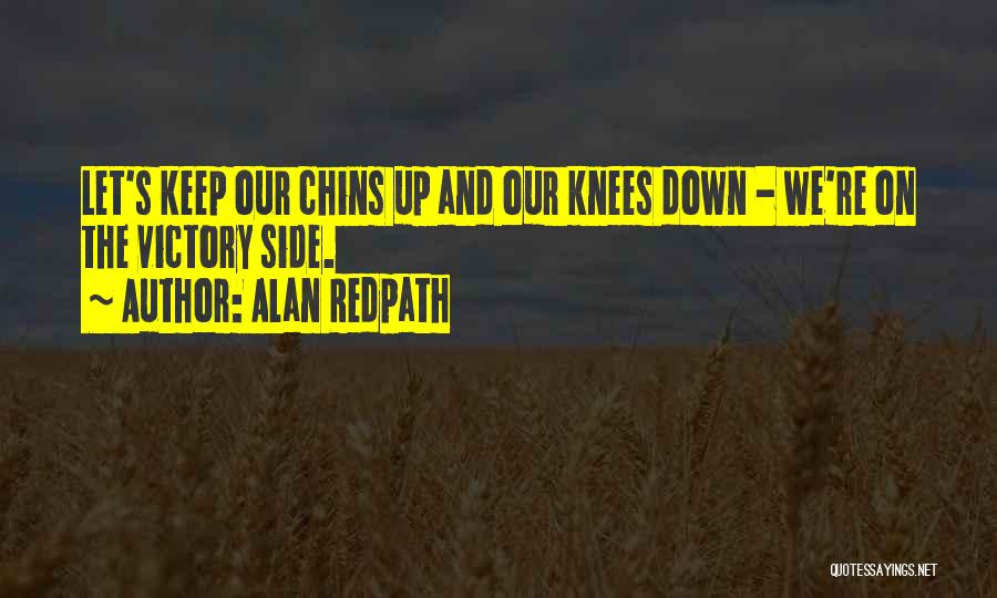 Alan Redpath Quotes: Let's Keep Our Chins Up And Our Knees Down - We're On The Victory Side.