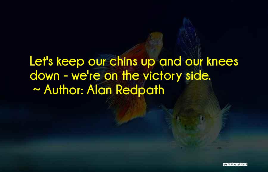 Alan Redpath Quotes: Let's Keep Our Chins Up And Our Knees Down - We're On The Victory Side.