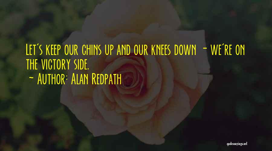 Alan Redpath Quotes: Let's Keep Our Chins Up And Our Knees Down - We're On The Victory Side.