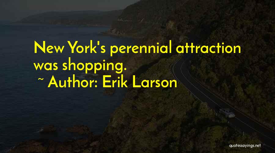 Erik Larson Quotes: New York's Perennial Attraction Was Shopping.