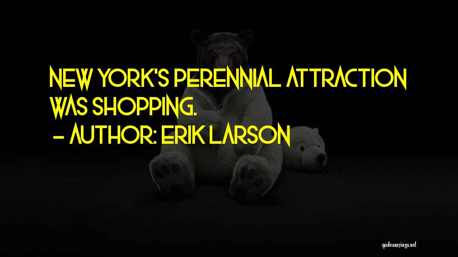 Erik Larson Quotes: New York's Perennial Attraction Was Shopping.