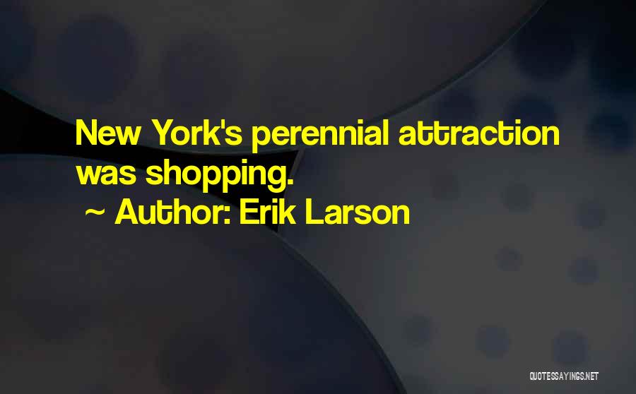 Erik Larson Quotes: New York's Perennial Attraction Was Shopping.