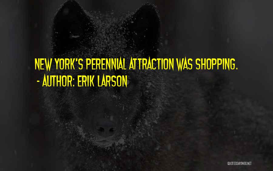 Erik Larson Quotes: New York's Perennial Attraction Was Shopping.