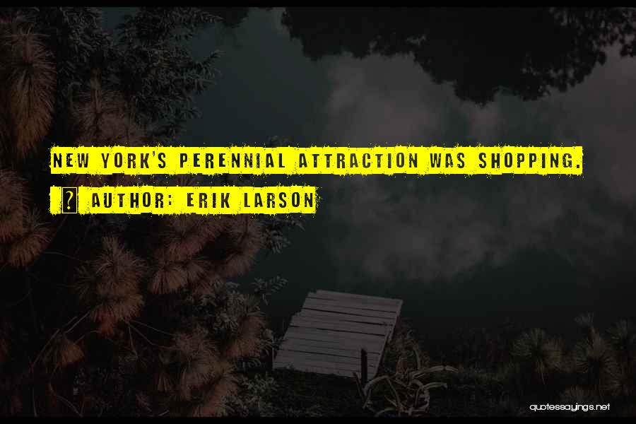 Erik Larson Quotes: New York's Perennial Attraction Was Shopping.
