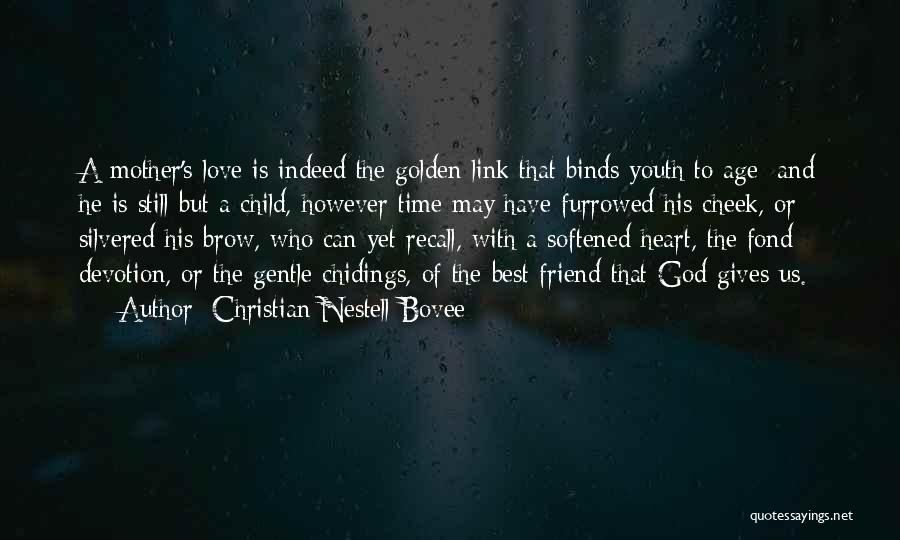 Christian Nestell Bovee Quotes: A Mother's Love Is Indeed The Golden Link That Binds Youth To Age; And He Is Still But A Child,