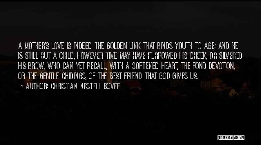 Christian Nestell Bovee Quotes: A Mother's Love Is Indeed The Golden Link That Binds Youth To Age; And He Is Still But A Child,