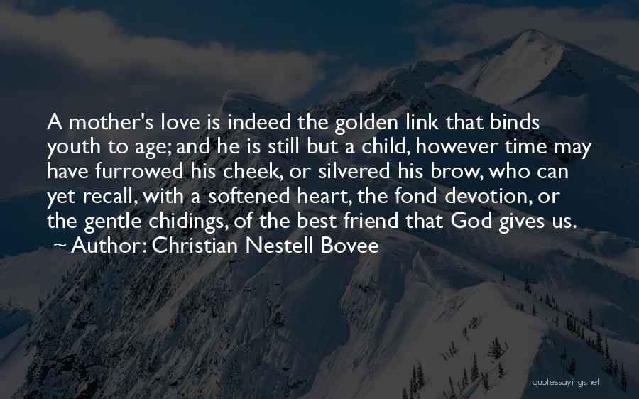 Christian Nestell Bovee Quotes: A Mother's Love Is Indeed The Golden Link That Binds Youth To Age; And He Is Still But A Child,