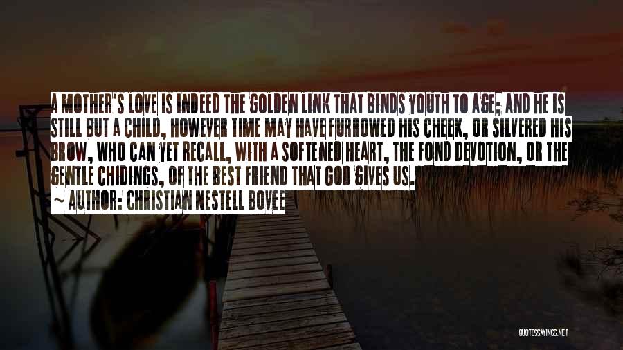 Christian Nestell Bovee Quotes: A Mother's Love Is Indeed The Golden Link That Binds Youth To Age; And He Is Still But A Child,