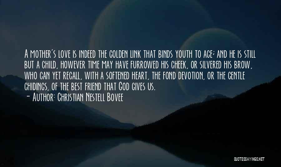 Christian Nestell Bovee Quotes: A Mother's Love Is Indeed The Golden Link That Binds Youth To Age; And He Is Still But A Child,
