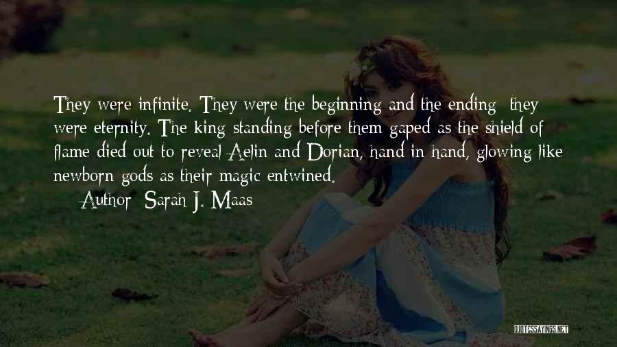 Sarah J. Maas Quotes: They Were Infinite. They Were The Beginning And The Ending; They Were Eternity. The King Standing Before Them Gaped As