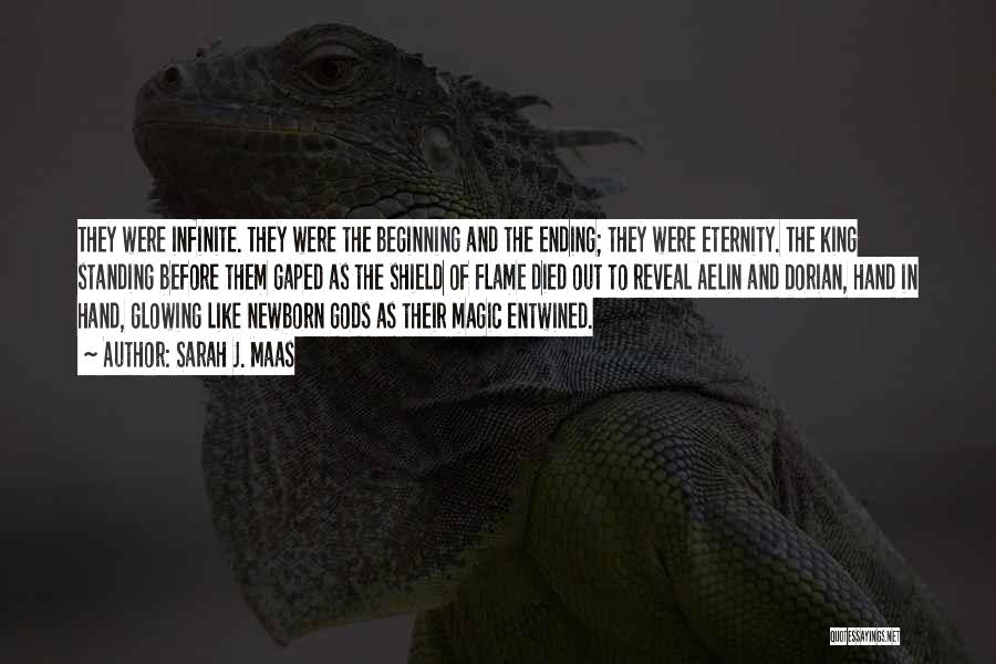 Sarah J. Maas Quotes: They Were Infinite. They Were The Beginning And The Ending; They Were Eternity. The King Standing Before Them Gaped As