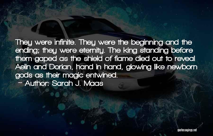 Sarah J. Maas Quotes: They Were Infinite. They Were The Beginning And The Ending; They Were Eternity. The King Standing Before Them Gaped As