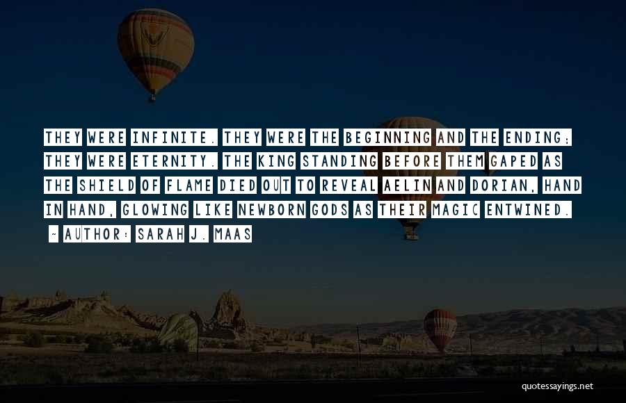 Sarah J. Maas Quotes: They Were Infinite. They Were The Beginning And The Ending; They Were Eternity. The King Standing Before Them Gaped As