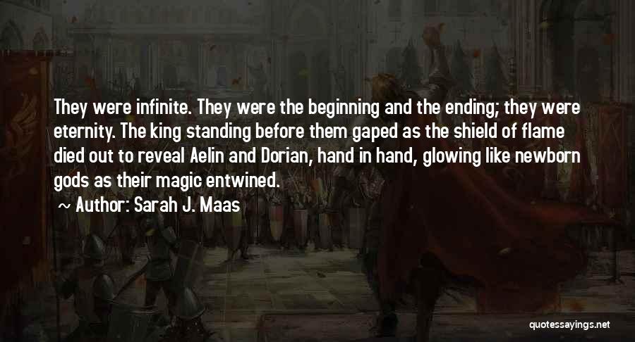 Sarah J. Maas Quotes: They Were Infinite. They Were The Beginning And The Ending; They Were Eternity. The King Standing Before Them Gaped As