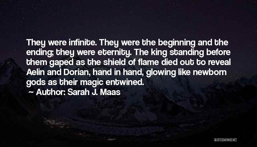 Sarah J. Maas Quotes: They Were Infinite. They Were The Beginning And The Ending; They Were Eternity. The King Standing Before Them Gaped As