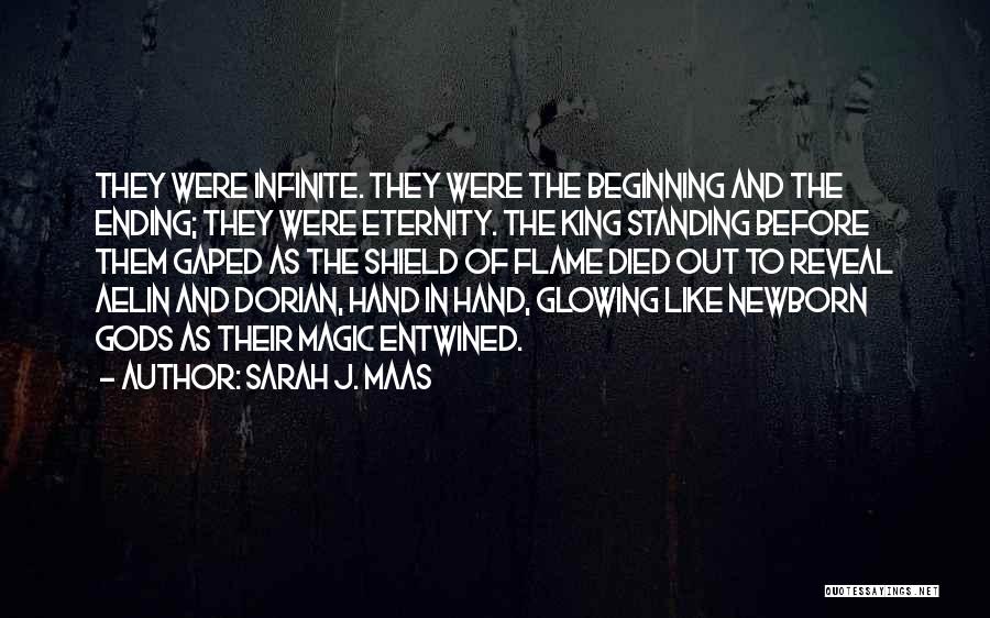 Sarah J. Maas Quotes: They Were Infinite. They Were The Beginning And The Ending; They Were Eternity. The King Standing Before Them Gaped As