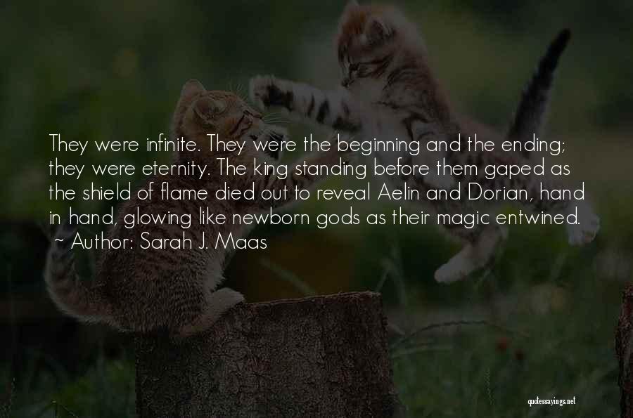 Sarah J. Maas Quotes: They Were Infinite. They Were The Beginning And The Ending; They Were Eternity. The King Standing Before Them Gaped As