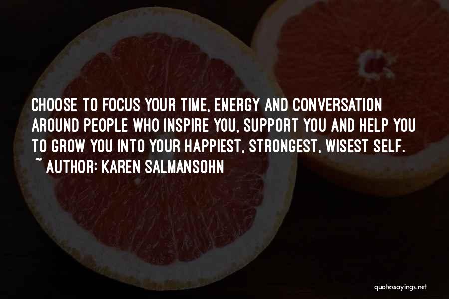 Karen Salmansohn Quotes: Choose To Focus Your Time, Energy And Conversation Around People Who Inspire You, Support You And Help You To Grow