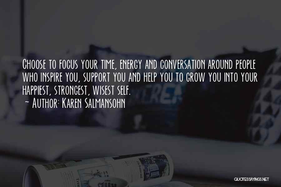 Karen Salmansohn Quotes: Choose To Focus Your Time, Energy And Conversation Around People Who Inspire You, Support You And Help You To Grow