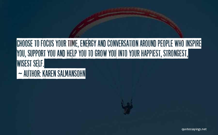 Karen Salmansohn Quotes: Choose To Focus Your Time, Energy And Conversation Around People Who Inspire You, Support You And Help You To Grow