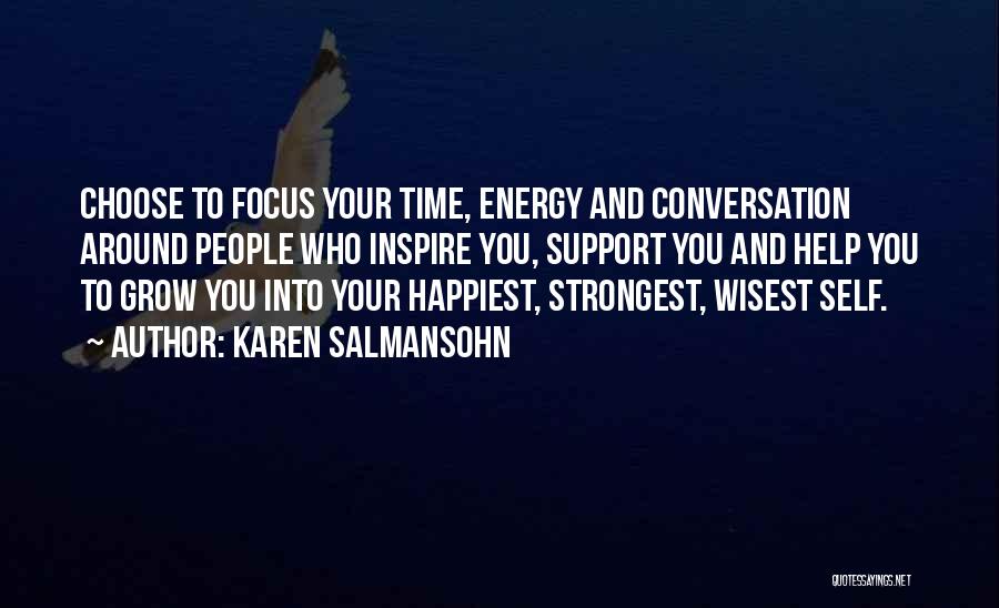 Karen Salmansohn Quotes: Choose To Focus Your Time, Energy And Conversation Around People Who Inspire You, Support You And Help You To Grow
