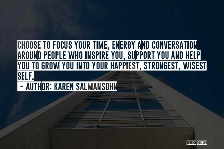 Karen Salmansohn Quotes: Choose To Focus Your Time, Energy And Conversation Around People Who Inspire You, Support You And Help You To Grow