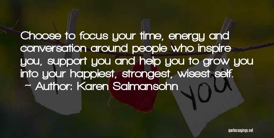 Karen Salmansohn Quotes: Choose To Focus Your Time, Energy And Conversation Around People Who Inspire You, Support You And Help You To Grow