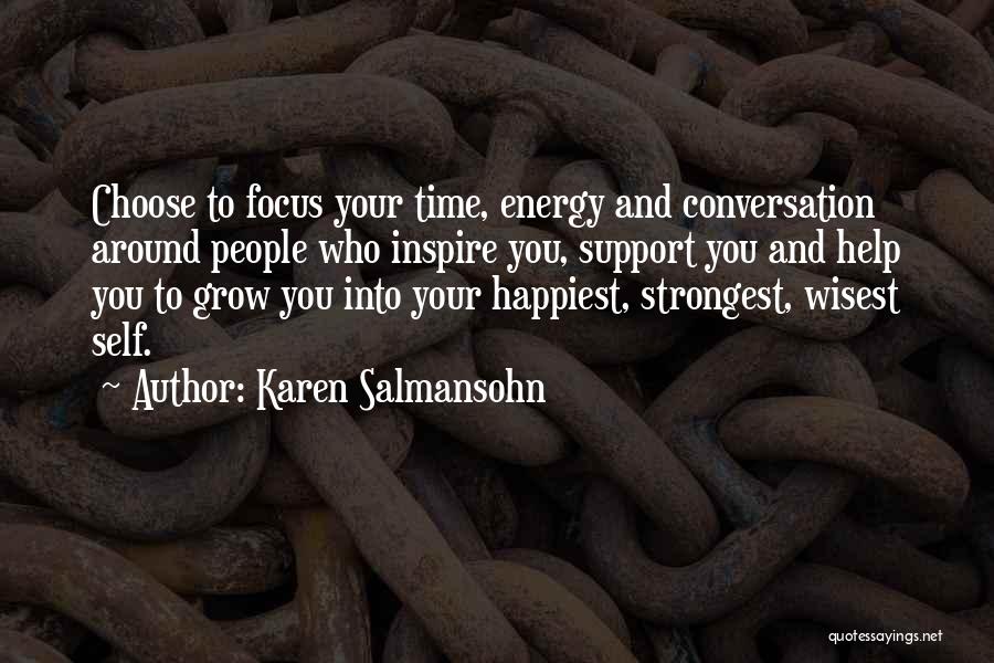 Karen Salmansohn Quotes: Choose To Focus Your Time, Energy And Conversation Around People Who Inspire You, Support You And Help You To Grow