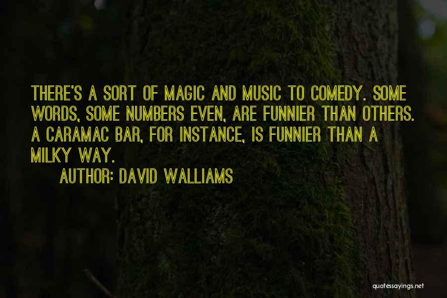 David Walliams Quotes: There's A Sort Of Magic And Music To Comedy. Some Words, Some Numbers Even, Are Funnier Than Others. A Caramac
