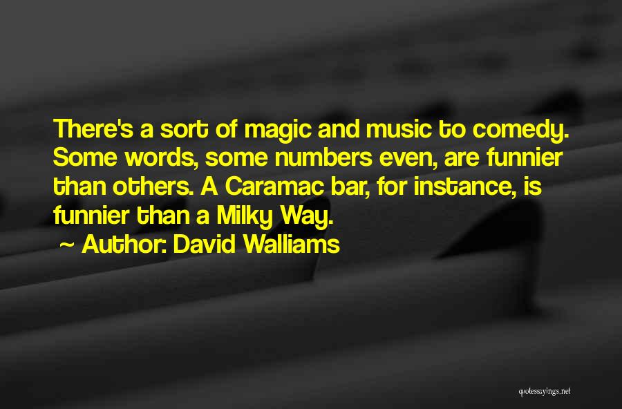 David Walliams Quotes: There's A Sort Of Magic And Music To Comedy. Some Words, Some Numbers Even, Are Funnier Than Others. A Caramac