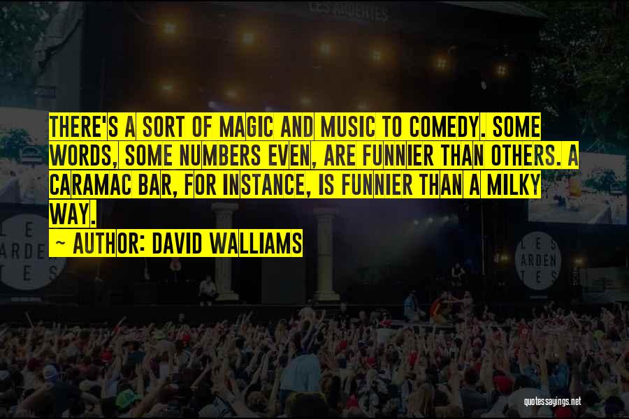 David Walliams Quotes: There's A Sort Of Magic And Music To Comedy. Some Words, Some Numbers Even, Are Funnier Than Others. A Caramac