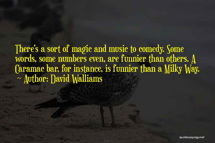 David Walliams Quotes: There's A Sort Of Magic And Music To Comedy. Some Words, Some Numbers Even, Are Funnier Than Others. A Caramac