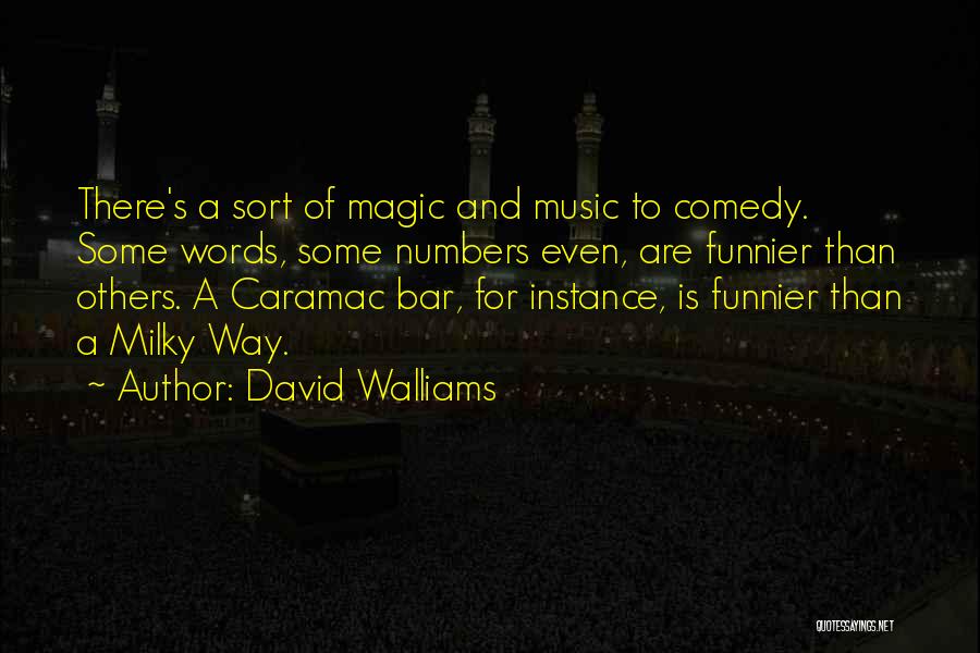 David Walliams Quotes: There's A Sort Of Magic And Music To Comedy. Some Words, Some Numbers Even, Are Funnier Than Others. A Caramac