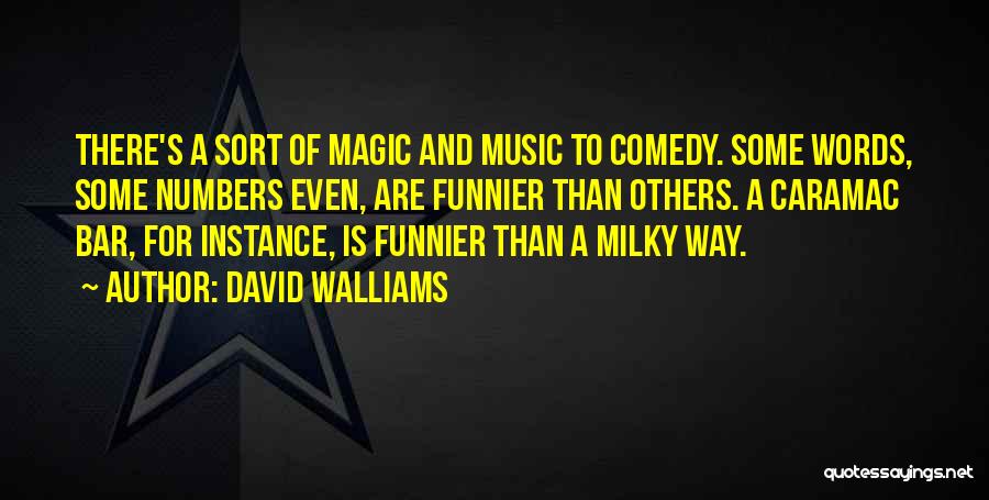 David Walliams Quotes: There's A Sort Of Magic And Music To Comedy. Some Words, Some Numbers Even, Are Funnier Than Others. A Caramac