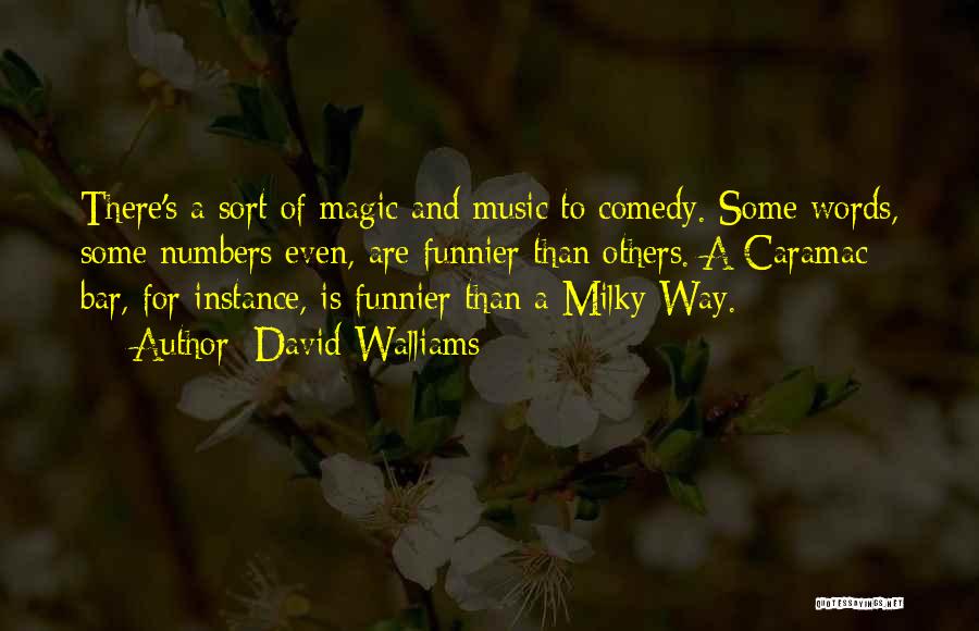 David Walliams Quotes: There's A Sort Of Magic And Music To Comedy. Some Words, Some Numbers Even, Are Funnier Than Others. A Caramac