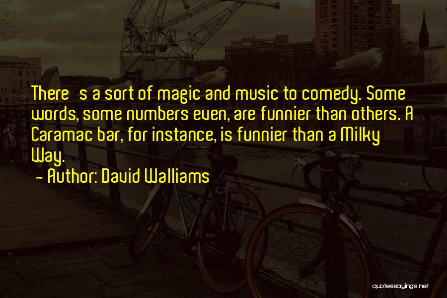 David Walliams Quotes: There's A Sort Of Magic And Music To Comedy. Some Words, Some Numbers Even, Are Funnier Than Others. A Caramac