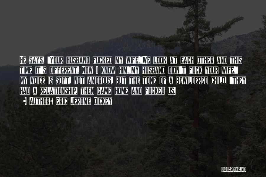 Eric Jerome Dickey Quotes: He Says, Your Husband Fucked My Wife.we Look At Each Other And This Time It's Different. Now I Know Him.my