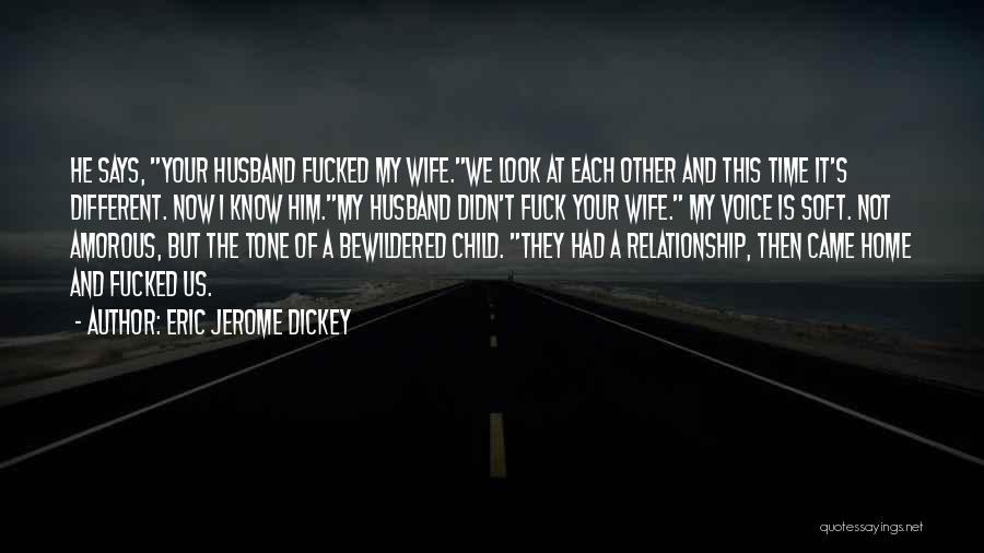 Eric Jerome Dickey Quotes: He Says, Your Husband Fucked My Wife.we Look At Each Other And This Time It's Different. Now I Know Him.my