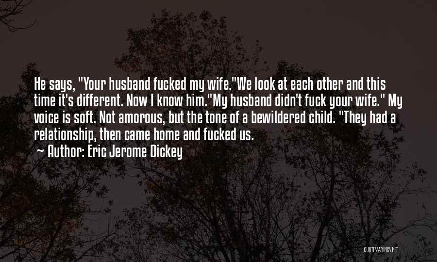 Eric Jerome Dickey Quotes: He Says, Your Husband Fucked My Wife.we Look At Each Other And This Time It's Different. Now I Know Him.my